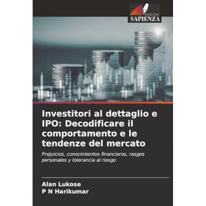 Lukose, Alan Investitori al dettaglio e IPO: Decodificare il comportamento e le tendenze del mercato: Prejuicios, conocimientos financieros, rasgos personales y tolerancia al riesgo Lukose, Alan Investitori al dettaglio e IPO: Decodificare il comportamento e le tendenze del mercato: Prejuicios, conocimientos financieros, rasgos personales y tolerancia al riesgo