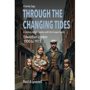 Leverell, Paul A Through the Changing Tides: Edwardian London 1900-1912 (The Cooper Family Saga) Leverell, Paul A Through the Changing Tides: Edwardian London 1900-1912 (The Cooper Family Saga)