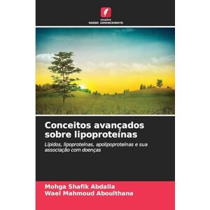 Abdalla, Mohga Shafik Conceitos avançados sobre lipoproteínas: Lípidos, lipoproteínas, apolipoproteínas e sua associação com doenças Abdalla, Mohga Shafik Conceitos avançados sobre lipoproteínas: Lípidos, lipoproteínas, apolipoproteínas e sua associação com doenças