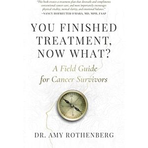 Rothenberg, Amy You Finished Treatment, Now What?: A Field Guide for Cancer Survivors Rothenberg, Amy You Finished Treatment, Now What?: A Field Guide for Cancer Survivors