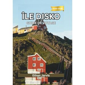 Jarvis, Ethan ÎLE DISKO GUIDE DE VOYAGE 2025-2026: Voyagez aux confins de l'Arctique – Guide complet des glaciers, de la faune et de la vie locale de l'île Disko (The Traveler's Companion) Jarvis, Ethan ÎLE DISKO GUIDE DE VOYAGE 2025-2026: Voyagez aux confins de l'Arctique – Guide complet des glaciers, de la faune et de la vie locale de l'île Disko (The Traveler's Companion)