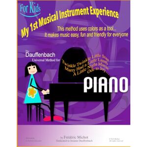 Michot, Frederic The Dauffenbach Universal Method for Piano: My 1st Musical Instrument Experience Michot, Frederic The Dauffenbach Universal Method for Piano: My 1st Musical Instrument Experience