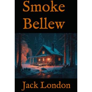 London, Jack Smoke Bellew: 19th Century Yukon Gold Rush Adventure London, Jack Smoke Bellew: 19th Century Yukon Gold Rush Adventure