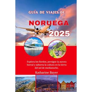 Bayer, Katharine GUÍA DE VIAJES DE NORUEGA 2025: Explora los fiordos, persigue la aurora boreal y saborea la cultura en la tierra del sol de medianoche. Bayer, Katharine GUÍA DE VIAJES DE NORUEGA 2025: Explora los fiordos, persigue la aurora boreal y saborea la cultura en la tierra del sol de medianoche.