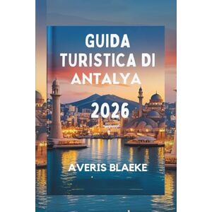 Blaeke, Averis GUIDA TURISTICA DI ANTALYA 2026: Il fascino del Mediterraneo: cultura, costa e cucina Blaeke, Averis GUIDA TURISTICA DI ANTALYA 2026: Il fascino del Mediterraneo: cultura, costa e cucina
