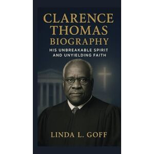 L. Goff, Linda Clarence Thomas Biography.: His Unbreakable Spirit And Unyielding Faith. L. Goff, Linda Clarence Thomas Biography.: His Unbreakable Spirit And Unyielding Faith.