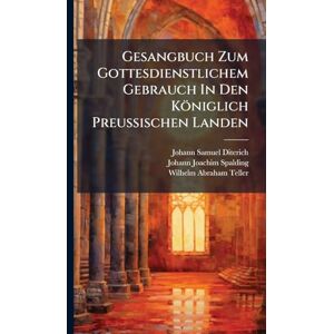 Diterich, Johann Samuel Gesangbuch Zum Gottesdienstlichem Gebrauch In Den Königlich Preußischen Landen Diterich, Johann Samuel Gesangbuch Zum Gottesdienstlichem Gebrauch In Den Königlich Preußischen Landen