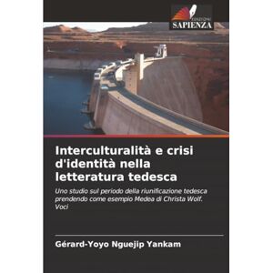 Nguejip Yankam, Gérard-Yoyo Interculturalità e crisi d'identità nella letteratura tedesca: Uno studio sul periodo della riunificazione tedesca prendendo come esempio Medea di Christa Wolf. Voci Nguejip Yankam, Gérard-Yoyo Interculturalità e crisi d'identità nella letteratura tedesca: Uno studio sul periodo della riunificazione tedesca prendendo come esempio Medea di Christa Wolf. Voci