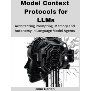 Darian, Juno Model Context Protocols for LLMs: Architecting Prompting, Memory, and Autonomy in Language Model Agents Darian, Juno Model Context Protocols for LLMs: Architecting Prompting, Memory, and Autonomy in Language Model Agents