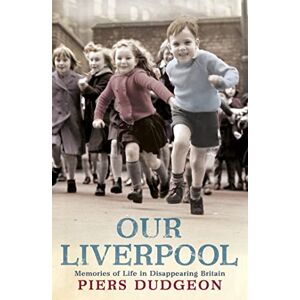 Dudgeon, Piers Our Liverpool: Memories of Life in Disappearing Britain Dudgeon, Piers Our Liverpool: Memories of Life in Disappearing Britain
