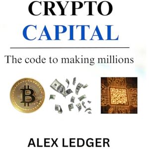 Ledger, Alex CRYPTO CAPITAL: The Beginner’s Guide to Bitcoin, Ethereum, and Building Wealth with Digital Assets Ledger, Alex CRYPTO CAPITAL: The Beginner’s Guide to Bitcoin, Ethereum, and Building Wealth with Digital Assets