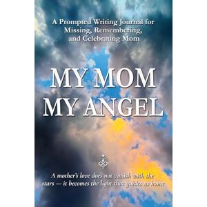 Sparks, Don Allen MY MOM, MY ANGEL: A Prompted Writing Journal for Missing, Remembering, and Celebrating Mom Sparks, Don Allen MY MOM, MY ANGEL: A Prompted Writing Journal for Missing, Remembering, and Celebrating Mom