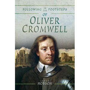 James Hobson Following in the Footsteps of Oliver Cromwell: A Historical Guide to the Civil War James Hobson Following in the Footsteps of Oliver Cromwell: A Historical Guide to the Civil War