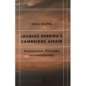 Gildea, Niall Jacques Derrida’s Cambridge Affair: Deconstruction, Philosophy and Institutionality (Futures of the Archive) Gildea, Niall Jacques Derrida’s Cambridge Affair: Deconstruction, Philosophy and Institutionality (Futures of the Archive)