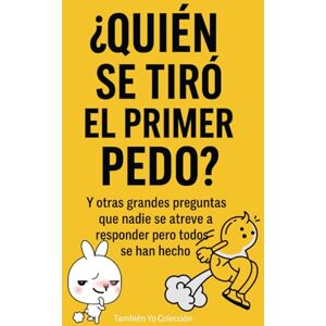 Colección, También Yo ¿Quién se tiró el primer pedo?: Y otras grandes preguntas que nadie se atreve a responder pero todos se han hecho (También Yo) Colección, También Yo ¿Quién se tiró el primer pedo?: Y otras grandes preguntas que nadie se atreve a responder pero todos se han hecho (También Yo)
