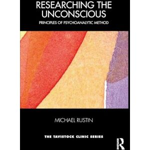 Rustin, Michael Researching the Unconscious: Principles of Psychoanalytic Method (The Tavistock Clinic Series) Rustin, Michael Researching the Unconscious: Principles of Psychoanalytic Method (The Tavistock Clinic Series)
