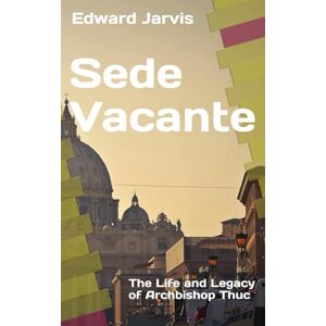 Jarvis, Edward Sede Vacante: The Life and Legacy of Archbishop Thuc Revised Edition Jarvis, Edward Sede Vacante: The Life and Legacy of Archbishop Thuc Revised Edition