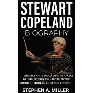 Miller, Stephen A. Stewart Copeland Biography: The Life and Legacy of a Visionary Drummer Who Transformed the Sound of Modern Rock and Beyond Miller, Stephen A. Stewart Copeland Biography: The Life and Legacy of a Visionary Drummer Who Transformed the Sound of Modern Rock and Beyond