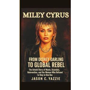 C. Yazzie, Jason Miley Cyrus: From Disney Darling to Global Rebel — The Untold Story of Music, Scandals, Reinvention, and the Woman Who Refused to Stay in One Box C. Yazzie, Jason Miley Cyrus: From Disney Darling to Global Rebel — The Untold Story of Music, Scandals, Reinvention, and the Woman Who Refused to Stay in One Box