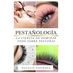 Espinoza, prof Natalia PESTAÑOLOGÍA: La Ciencia Profesional para Dominar TODO Sobre Pestañas: Guía Completa de Técnica, Diseño y Práctica Avanzada Espinoza, prof Natalia PESTAÑOLOGÍA: La Ciencia Profesional para Dominar TODO Sobre Pestañas: Guía Completa de Técnica, Diseño y Práctica Avanzada
