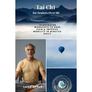 Apple Tai Chi for Seniors Over 60:: Illustrated Workouts to Ease Pain & Improve Mobility in Minutes Daily Apple Tai Chi for Seniors Over 60:: Illustrated Workouts to Ease Pain & Improve Mobility in Minutes Daily