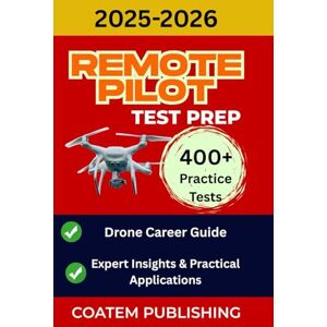 PUBLISHING, COATEM REMOTE PILOT TEST PREP 2025-2026: Crush the FAA Part 107 Exam on Your First Try and Skyrocket Your Career Comprehensive Study Guide, Practice Questions, and Expert Insights. PUBLISHING, COATEM REMOTE PILOT TEST PREP 2025-2026: Crush the FAA Part 107 Exam on Your First Try and Skyrocket Your Career Comprehensive Study Guide, Practice Questions, and Expert Insights.