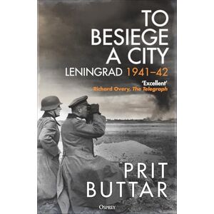 Buttar, Prit To Besiege a City: Leningrad 1941–42 Buttar, Prit To Besiege a City: Leningrad 1941–42
