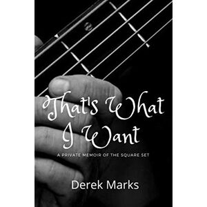 Marks, Derek THAT'S WHAT I WANT: A private memoir of The Square Set Marks, Derek THAT'S WHAT I WANT: A private memoir of The Square Set