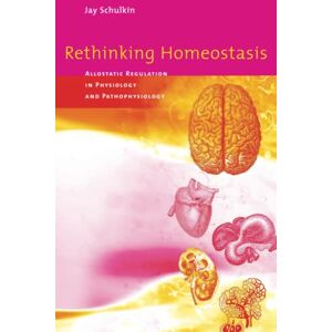 Schulkin, Jay Rethinking Homeostasis: Allostatic Regulation in Physiology and Pathophysiology Schulkin, Jay Rethinking Homeostasis: Allostatic Regulation in Physiology and Pathophysiology