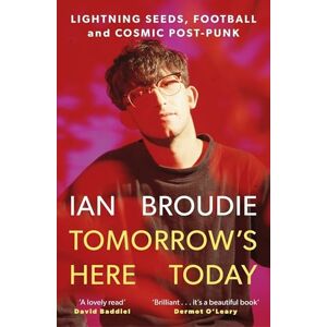 Broudie, Ian Tomorrow's Here Today: Lightning Seeds, Football and Cosmic Post-Punk Broudie, Ian Tomorrow's Here Today: Lightning Seeds, Football and Cosmic Post-Punk