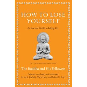 Buddha, The How to Lose Yourself: An Ancient Guide to Letting Go (Ancient Wisdom for Modern Readers) Buddha, The How to Lose Yourself: An Ancient Guide to Letting Go (Ancient Wisdom for Modern Readers)
