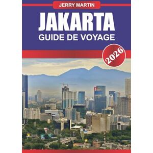 Martin, Jerry JAKARTA Guide de voyage 2026: Découvrez l'énergie urbaine, la diversité culturelle et la saveur locale dans la capitale indonésienne Martin, Jerry JAKARTA Guide de voyage 2026: Découvrez l'énergie urbaine, la diversité culturelle et la saveur locale dans la capitale indonésienne