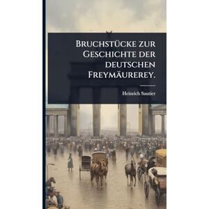 Sautier, Heinrich BruchstÃ1/4cke zur Geschichte der deutschen Freymäurerey. Sautier, Heinrich BruchstÃ1/4cke zur Geschichte der deutschen Freymäurerey.