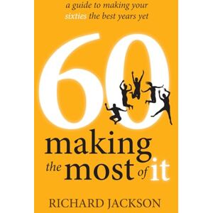 Jackson 60 Making The Most of It: a guide to making your sixties the best years yet Jackson 60 Making The Most of It: a guide to making your sixties the best years yet