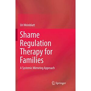 Weinblatt, Uri Shame Regulation Therapy for Families: A Systemic Mirroring Approach Weinblatt, Uri Shame Regulation Therapy for Families: A Systemic Mirroring Approach
