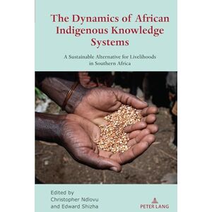 The Dynamics of African Indigenous Knowledge Systems: A Sustainable Alternative for Livelihoods in Southern Africa: 3 (Africa in the Global Space) The Dynamics of African Indigenous Knowledge Systems: A Sustainable Alternative for Livelihoods in Southern Africa: 3 (Africa in the Global Space)