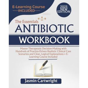 Cartwright, Jasmin The Essentials Antibiotic Workbook: Master Therapeutic Decision-Making with Hundreds of Practice-Driven Realistic Clinical Case Scenarios and Clear, Logical Explanations + E-Learning Course Included Cartwright, Jasmin The Essentials Antibiotic Workbook: Master Therapeutic Decision-Making with Hundreds of Practice-Driven Realistic Clinical Case Scenarios and Clear, Logical Explanations + E-Learning Course Included