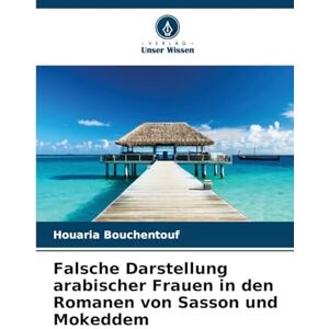 Bouchentouf, Houaria Falsche Darstellung arabischer Frauen in den Romanen von Sasson und Mokeddem Bouchentouf, Houaria Falsche Darstellung arabischer Frauen in den Romanen von Sasson und Mokeddem