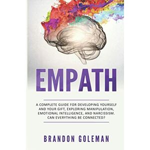 Goleman, Brandon Empath: A Complete Guide for Developing Yourself and Your Gift, Exploring Manipulation, Emotional Intelligence, and Narcissism. Can Everything Be Connected? (Brandon Goleman Collection) Goleman, Brandon Empath: A Complete Guide for Developing Yourself and Your Gift, Exploring Manipulation, Emotional Intelligence, and Narcissism. Can Everything Be Connected? (Brandon Goleman Collection)