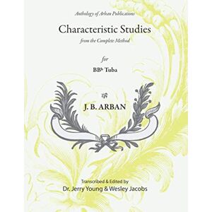 Arban, J. B. Arban Characteristic Studies (annotated) for BBb Tuba: from the Arban Complete Method (Anthology of Arban Publications) Arban, J. B. Arban Characteristic Studies (annotated) for BBb Tuba: from the Arban Complete Method (Anthology of Arban Publications)