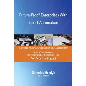 Gerardus Blokdyk - The Art of Service Future-Proof Enterprises With Smart Automation Gerardus Blokdyk - The Art of Service Future-Proof Enterprises With Smart Automation