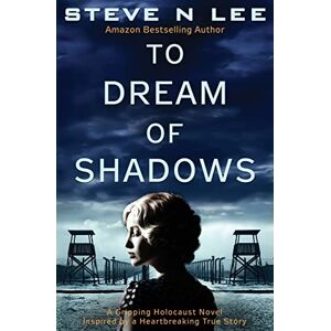 Lee To Dream Of Shadows: A Gripping Holocaust Novel Inspired by a Heartbreaking True Story (World War II Historical Fiction) Lee To Dream Of Shadows: A Gripping Holocaust Novel Inspired by a Heartbreaking True Story (World War II Historical Fiction)