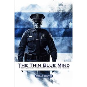 Benitez, Oscar The Thin Blue Mind: A Cop’s Journey Through Trauma, Truth, and Healing Benitez, Oscar The Thin Blue Mind: A Cop’s Journey Through Trauma, Truth, and Healing
