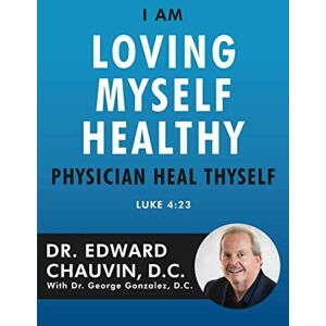 Chauvin, Dr. Edward I Am Loving Myself Healthy: Physician Heal Thyself Chauvin, Dr. Edward I Am Loving Myself Healthy: Physician Heal Thyself