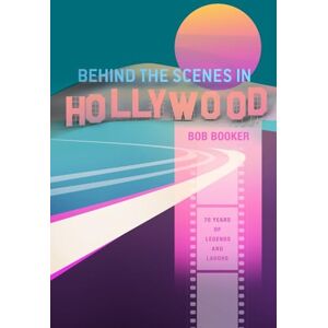 Booker, Bob Behind the Scenes in Hollywood: 70 Years of Legends and Laughs Booker, Bob Behind the Scenes in Hollywood: 70 Years of Legends and Laughs