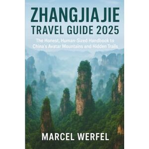 Werfel, Marcel Zhangjiajie Travel Guide 2025: The Honest, Human-Sized Handbook to China’s Avatar Mountains and Hidden Trails Werfel, Marcel Zhangjiajie Travel Guide 2025: The Honest, Human-Sized Handbook to China’s Avatar Mountains and Hidden Trails