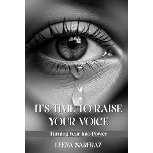 Sarfraz, Leena It's Time to Raise Your Voice: Turning Fear into Power Sarfraz, Leena It's Time to Raise Your Voice: Turning Fear into Power