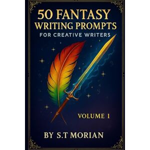 Morian, S.T. 50 Fantasy Writing Prompts For Creative Writers Volume 1 (50 Writing Prompts For Creative Writers) Morian, S.T. 50 Fantasy Writing Prompts For Creative Writers Volume 1 (50 Writing Prompts For Creative Writers)