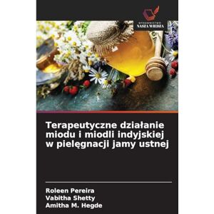 Pereira, Roleen Terapeutyczne działanie miodu i miodli indyjskiej w pielęgnacji jamy ustnej Pereira, Roleen Terapeutyczne działanie miodu i miodli indyjskiej w pielęgnacji jamy ustnej