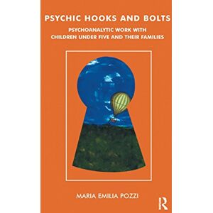 Routledge Psychic Hooks and Bolts: Psychoanalytic Work with Children Under Five and their Families Routledge Psychic Hooks and Bolts: Psychoanalytic Work with Children Under Five and their Families